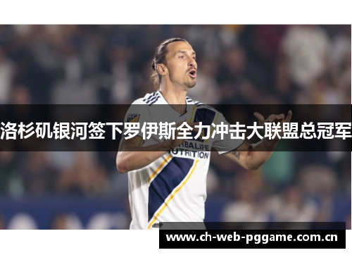 洛杉矶银河签下罗伊斯全力冲击大联盟总冠军 洛杉矶银河签下罗伊斯全力冲击大联盟总冠军